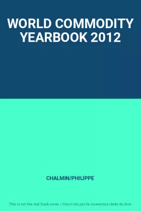 Couverture du produit · WORLD COMMODITY YEARBOOK 2012