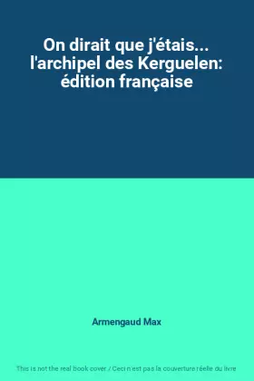 Couverture du produit · On dirait que j'étais... l'archipel des Kerguelen: édition française