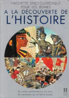 Couverture du produit · Hachette encyclopédique pour les jeunes : A la découverte de l'histoire - Des temps préhistoriques à nos jours