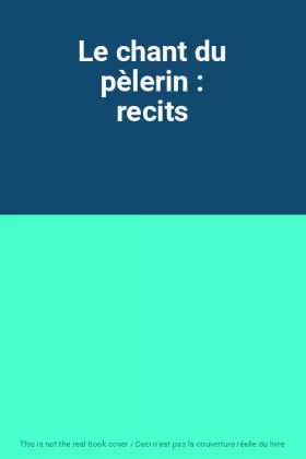 Couverture du produit · Le chant du pèlerin : recits