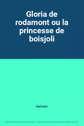 Gloria de rodamont ou la princesse de boisjoli - Herfurtn