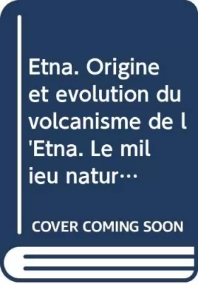 Couverture du produit · Etna. Origine et évolution du volcanisme de l'Etna. Le milieu naturel et le parc de l'Etna