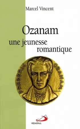 Couverture du produit · Ozanam, une jeunesse romantique, 1813-1833