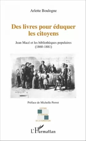 Couverture du produit · Des livres pour éduquer les citoyens: Jean Macé et les bibliothèques populaires (1860-1881)