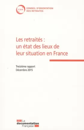 Couverture du produit · Les retraités : un état des lieux de leur situation en France - 13e rapport du COR - Décembre 2015