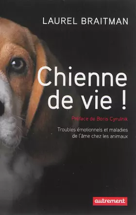 Chienne de vie !: Troubles émotionnels et autres maladies de l'âme chez les animaux - Laurel Braitman, Boris Cyrulnik et Laurent Bury
