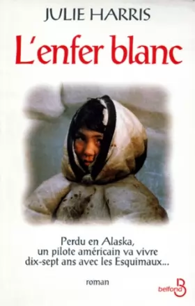 Couverture du produit · L'Enfer Blanc : Perdu en Alaska, un pilote américain va vivre dix-sept ans avec les Esquimaux