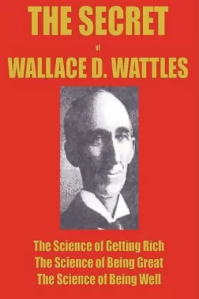 Couverture du produit · The Secret of Wallace Wattles: The Science of Getting Rich, the Science of Being Great and the Science of Being Well
