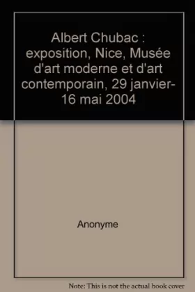 Couverture du produit · Albert Chubac : exposition, Nice, Musée d'art moderne et d'art contemporain, 29 janvier- 16 mai 2004