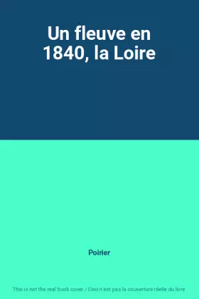 Couverture du produit · Un fleuve en 1840, la Loire