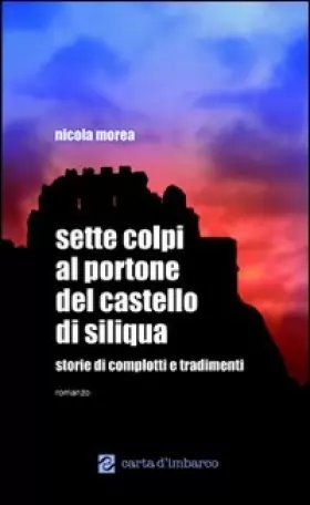 Couverture du produit · Sette colpi al portone del castello di Siliqua. Storie di complotti e tradimenti