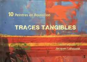 Couverture du produit · Traces Tangibles, Dix Peintres en Roussillon