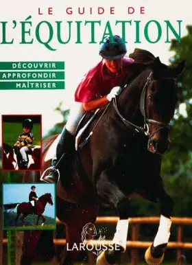 Couverture du produit · Le Guide de l'équitation. Découvrir, approfondir, maîtriser