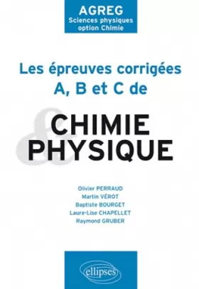 Couverture du produit · Epreuves A-B-C Corrigées Chimie & Physique Posées à l'Agregation de Sciences Physiques Option Chimie