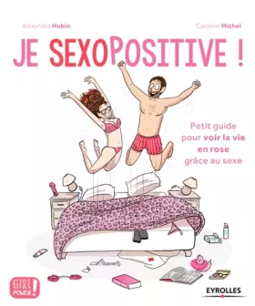 Couverture du produit · Je sexopositive !: Petit guide pour voir la vie en rose grâce au sexe.