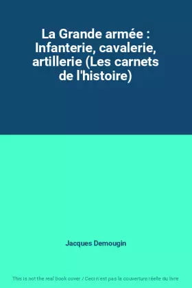Couverture du produit · La Grande armée : Infanterie, cavalerie, artillerie (Les carnets de l'histoire)
