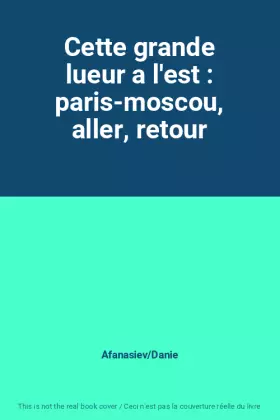 Couverture du produit · Cette grande lueur a l'est : paris-moscou, aller, retour