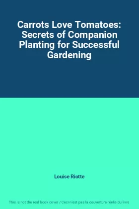 Couverture du produit · Carrots Love Tomatoes: Secrets of Companion Planting for Successful Gardening