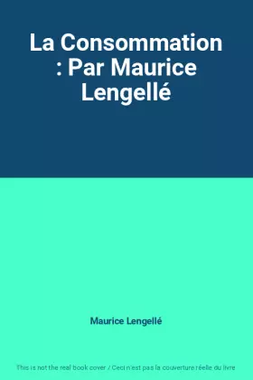 Couverture du produit · La Consommation : Par Maurice Lengellé