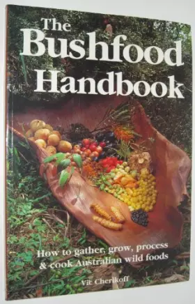 Couverture du produit · The Bushfood Handbook: How to Gather, Grow, Process & Cook Australian Wild Foods