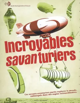 Couverture du produit · Incroyables savanturiers : Ces savants-aventuriers partis explorer le monde, embarqués dans des engins extraordinaires