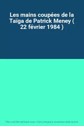 Couverture du produit · Les mains coupées de la Taïga de Patrick Meney ( 22 février 1984 )
