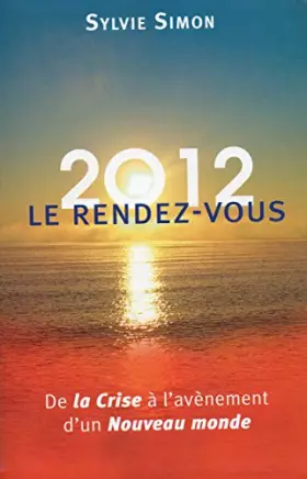 Couverture du produit · 2012 Le Rendez-Vous : De la crise à l'avènement d'un nouveau monde, Sylvie Simon