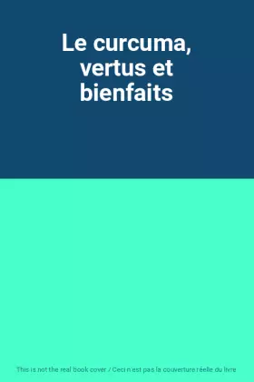 Couverture du produit · Le curcuma, vertus et bienfaits