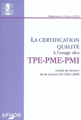 Couverture du produit · La certification qualité à l'usage des TPE-PME-PMI : Guide de lecture de la norme ISO 9001:2000
