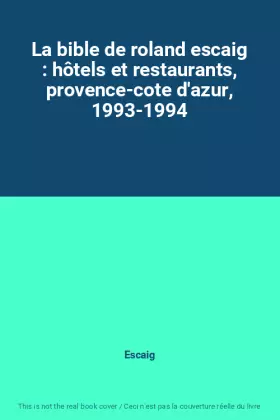 Couverture du produit · La bible de roland escaig : hôtels et restaurants, provence-cote d'azur, 1993-1994