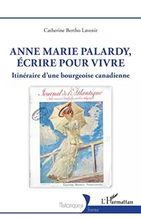Couverture du produit · Anne Marie Palardy, écrire pour vivre: Itinéraire d'une bourgeoise canadienne