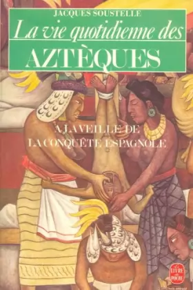 Couverture du produit · La vie quotidienne des aztèques à la veille de la conquête espagnole