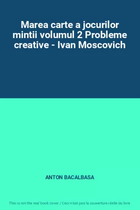 Couverture du produit · Marea carte a jocurilor mintii volumul 2 Probleme creative - Ivan Moscovich