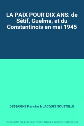 Couverture du produit · LA PAIX POUR DIX ANS: de Sétif, Guelma, et du Constantinois en mai 1945