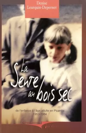 Couverture du produit · La sente au bois sec : de l'enfance à l'âge adulte en Picardie, 1953-1964