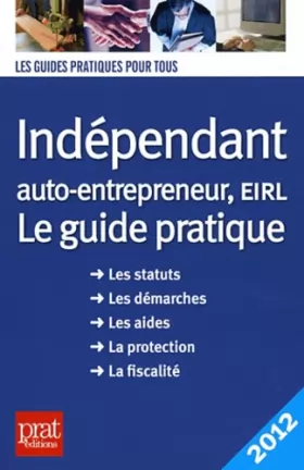 Couverture du produit · Indépendant, auto-entrepreneur, EIRL : Le guide pratique 2012