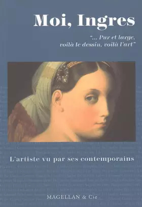 Couverture du produit · Moi, Ingres : Pur et large, voilà le dessin, voilà l'art