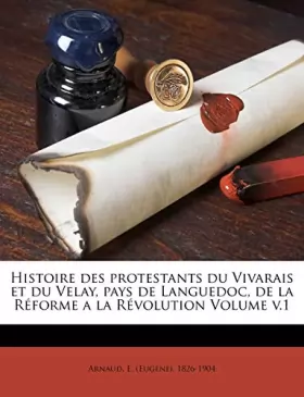 Couverture du produit · Histoire Des Protestants Du Vivarais Et Du Velay, Pays de Languedoc, de La Reforme a la Revolution Volume V.1