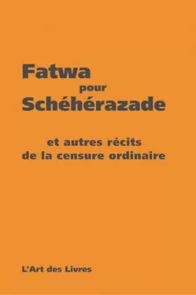 Couverture du produit · Fatwa pour Schéhérazade et autres récits de la censure ordinaire