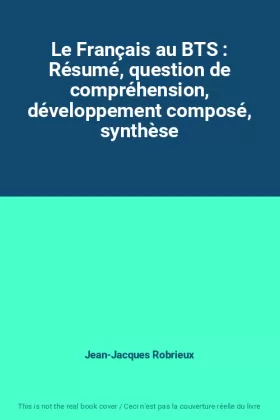 Couverture du produit · Le Français au BTS : Résumé, question de compréhension, développement composé, synthèse