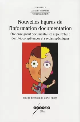 Couverture du produit · Nouvelles figures de l'information documentation : Etre enseignant documentaliste aujourd'hui : identité, compétences et savoir