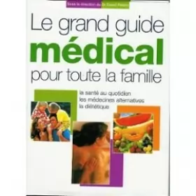 Couverture du produit · Le grand guide médical pour toute la famille - La santé au quotidien, les médecines alternatives, la diététique