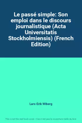 Couverture du produit · Le passé simple: Son emploi dans le discours journalistique (Acta Universitatis Stockholmiensis) (French Edition)