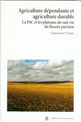 Couverture du produit · Agriculture dépendante et agriculture durable: La PAC et les plateaux du sud-est du Bassin parisien