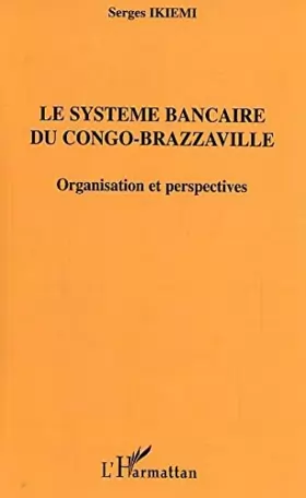 Couverture du produit · Le système bancaire du Congo-Brazzaville: organisation et perspective/ Serge Ikiemi