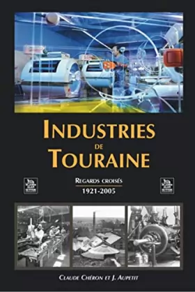 Couverture du produit · Industries de Touraine - Regards Croisés 1921-2005