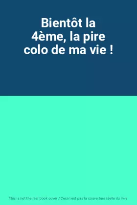 Couverture du produit · Bientôt la 4ème, la pire colo de ma vie !