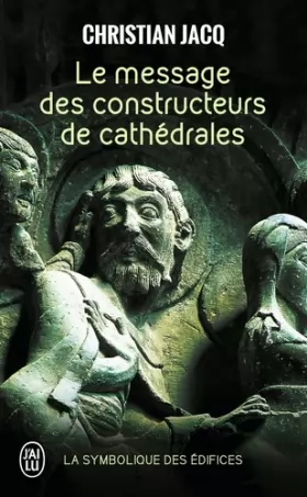 Couverture du produit · Le message des constructeurs des cathédrales : La symbolique des édifices