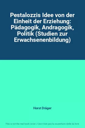 Couverture du produit · Pestalozzis Idee von der Einheit der Erziehung: Pädagogik, Andragogik, Politik (Studien zur Erwachsenenbildung)
