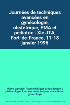 Couverture du produit · Journées de techniques avancées en gynécologie, obstétrique, PMA et pédiatrie : XIe JTA, Fort-de-France, 11-18 janvier 1996